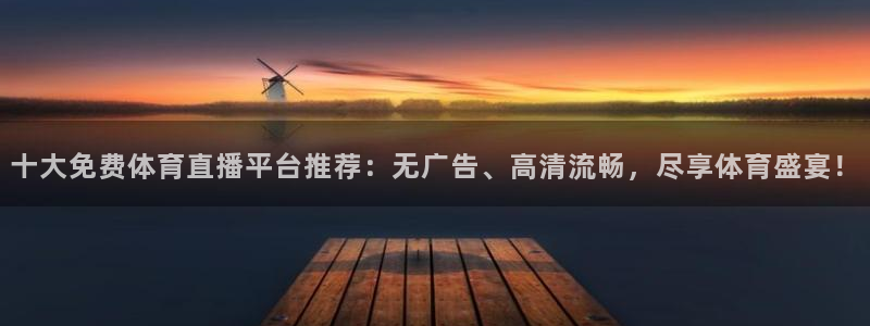 十大免费体育直播平台推荐：无广告、高清流畅，尽享体育盛宴！